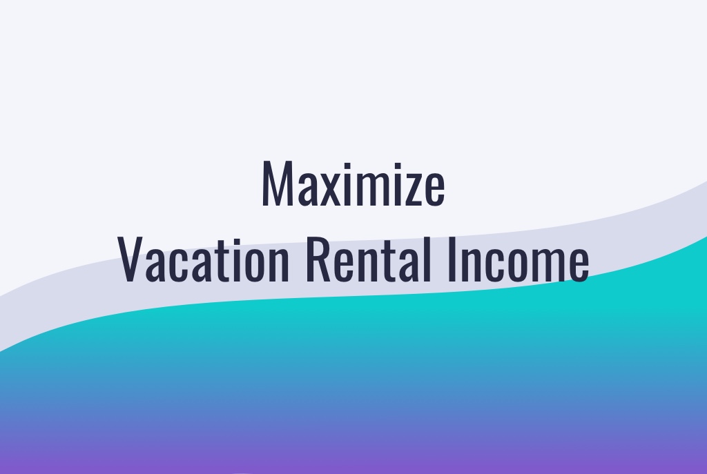 How to Maximize Vacation Rental Income: 8 Tips for Property Managers